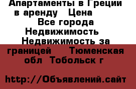 Апартаменты в Греции в аренду › Цена ­ 30 - Все города Недвижимость » Недвижимость за границей   . Тюменская обл.,Тобольск г.